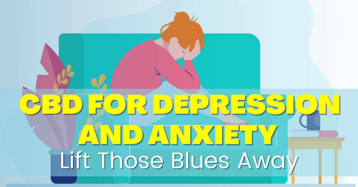 CBD for Depression and Anxiety – Lift Those Blues Away